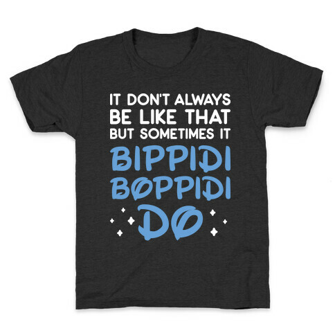 It Don't Always Be Like That But Sometimes It Bippidi Boppidi Do Kids T-Shirt