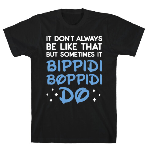 It Don't Always Be Like That But Sometimes It Bippidi Boppidi Do T-Shirt