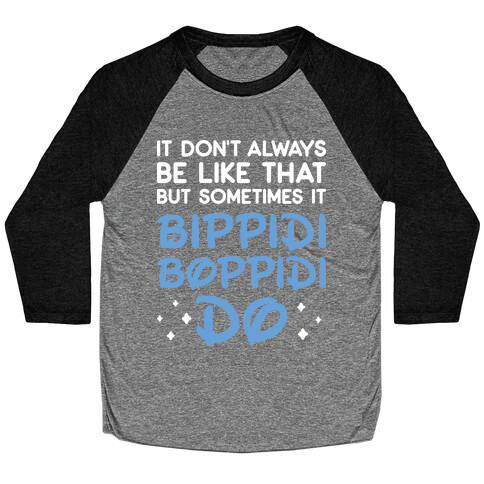 It Don't Always Be Like That But Sometimes It Bippidi Boppidi Do Baseball Tee