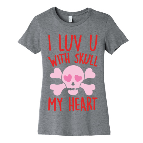 I Luv U With Skull My Heart  Womens T-Shirt