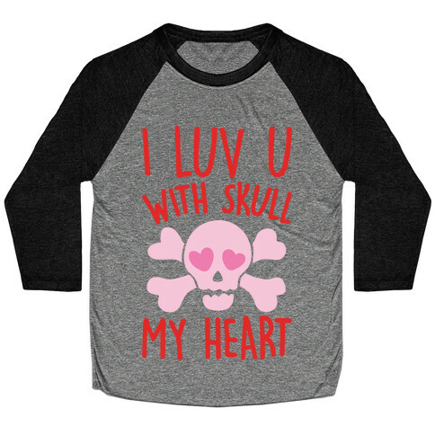 I Luv U With Skull My Heart  Baseball Tee