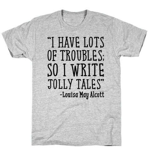 I Have Lots of Troubles So I Write Jolly Tales Quote T-Shirt