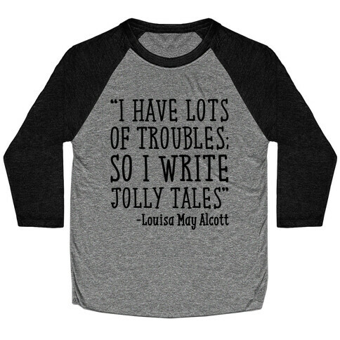 I Have Lots of Troubles So I Write Jolly Tales Quote Baseball Tee