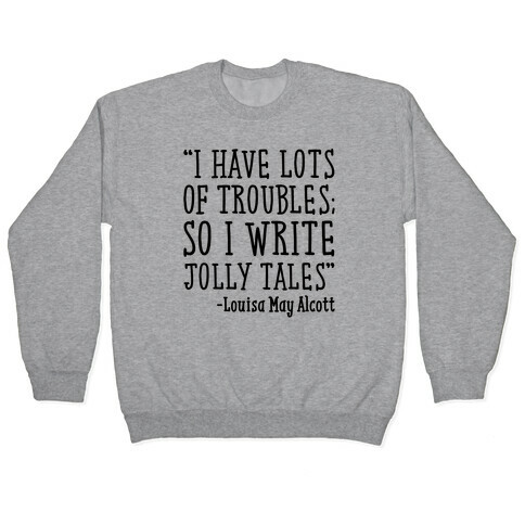 I Have Lots of Troubles So I Write Jolly Tales Quote Pullover