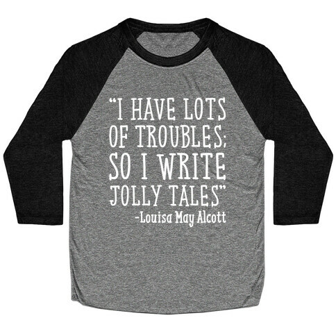 I Have Lots of Troubles So I Write Jolly Tales Quote White Print Baseball Tee