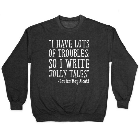 I Have Lots of Troubles So I Write Jolly Tales Quote White Print Pullover