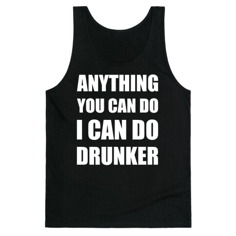 Anything You Can Do I Can Do Drunker Tank Top