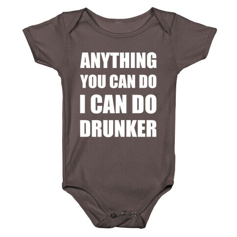 Anything You Can Do I Can Do Drunker Baby One-Piece