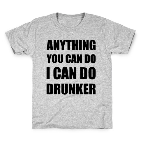 Anything You Can Do I Can Do Drunker Kids T-Shirt