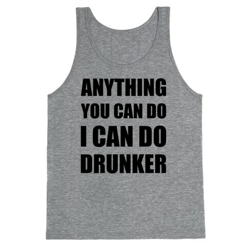 Anything You Can Do I Can Do Drunker Tank Top