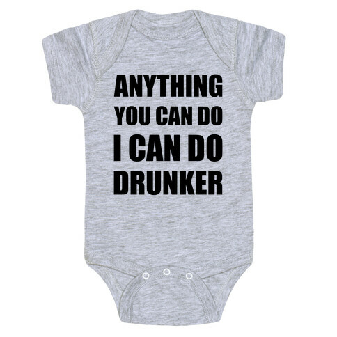 Anything You Can Do I Can Do Drunker Baby One-Piece