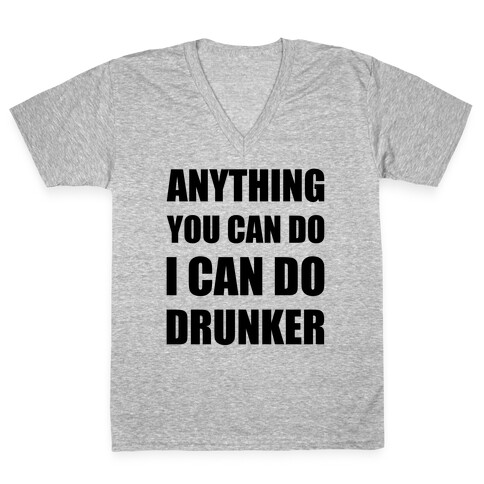Anything You Can Do I Can Do Drunker V-Neck Tee Shirt