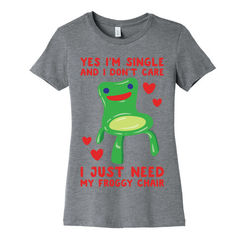 Yes I'm Single and I Don't Care I Just Need My Froggy Chair Valentine Parody Womens T-Shirt