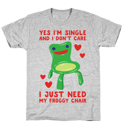 Yes I'm Single and I Don't Care I Just Need My Froggy Chair Valentine Parody T-Shirt