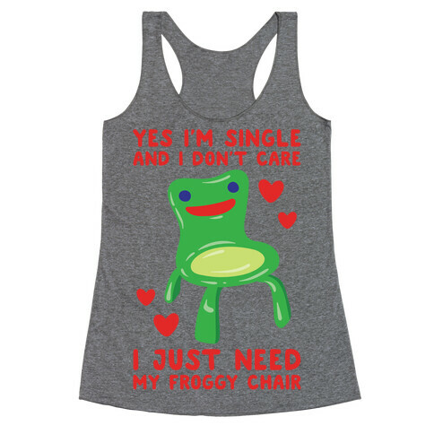 Yes I'm Single and I Don't Care I Just Need My Froggy Chair Valentine Parody Racerback Tank Top
