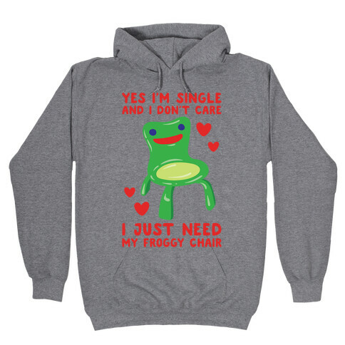 Yes I'm Single and I Don't Care I Just Need My Froggy Chair Valentine Parody Hooded Sweatshirt
