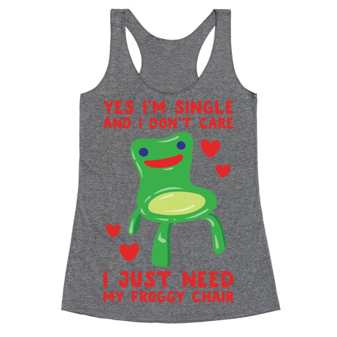 Yes I'm Single and I Don't Care I Just Need My Froggy Chair Valentine Parody White Print Racerback Tank Top