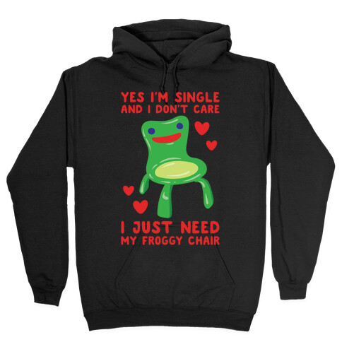Yes I'm Single and I Don't Care I Just Need My Froggy Chair Valentine Parody White Print Hooded Sweatshirt