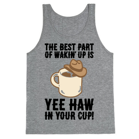 The Best Part of Wakin' Up Is Yee Haw In Your Cup Parody Tank Top