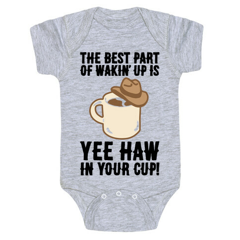 The Best Part of Wakin' Up Is Yee Haw In Your Cup Parody Baby One-Piece