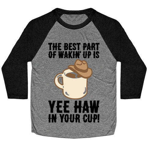 The Best Part of Wakin' Up Is Yee Haw In Your Cup Parody Baseball Tee