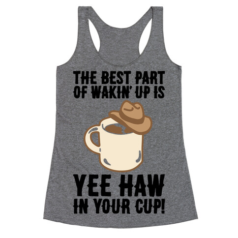 The Best Part of Wakin' Up Is Yee Haw In Your Cup Parody Racerback Tank Top