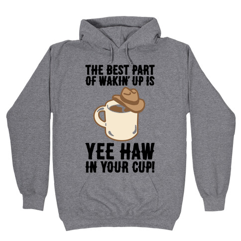 The Best Part of Wakin' Up Is Yee Haw In Your Cup Parody Hooded Sweatshirt