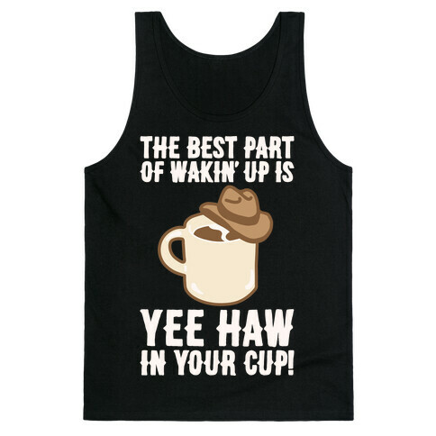 The Best Part of Wakin' Up Is Yee Haw In Your Cup Parody White Print Tank Top