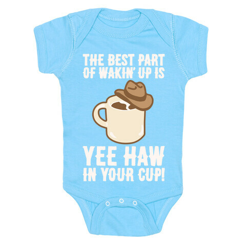 The Best Part of Wakin' Up Is Yee Haw In Your Cup Parody White Print Baby One-Piece