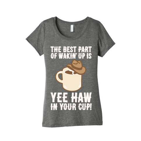 The Best Part of Wakin' Up Is Yee Haw In Your Cup Parody White Print Womens T-Shirt