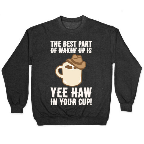 The Best Part of Wakin' Up Is Yee Haw In Your Cup Parody White Print Pullover