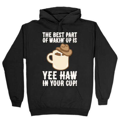 The Best Part of Wakin' Up Is Yee Haw In Your Cup Parody White Print Hooded Sweatshirt