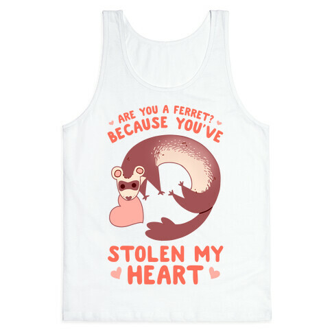 Are You A Ferret? Because You've Stolen My Heart Tank Top