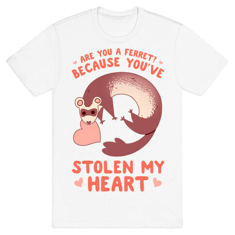 Are You A Ferret? Because You've Stolen My Heart T-Shirt
