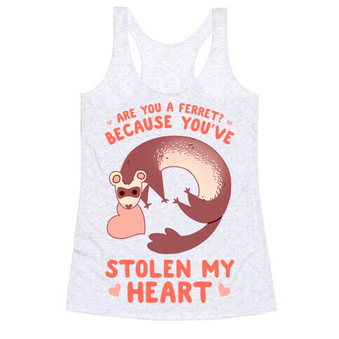 Are You A Ferret? Because You've Stolen My Heart Racerback Tank Top