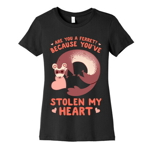 Are You A Ferret? Because You've Stolen My Heart Womens T-Shirt