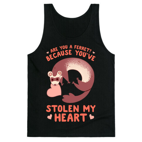 Are You A Ferret? Because You've Stolen My Heart Tank Top