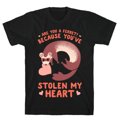 Are You A Ferret? Because You've Stolen My Heart T-Shirt