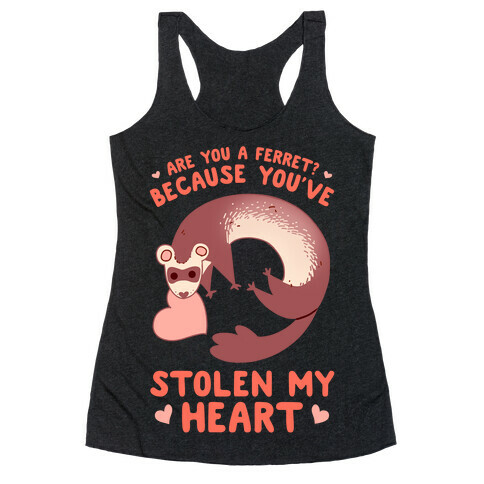 Are You A Ferret? Because You've Stolen My Heart Racerback Tank Top