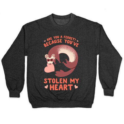 Are You A Ferret? Because You've Stolen My Heart Pullover