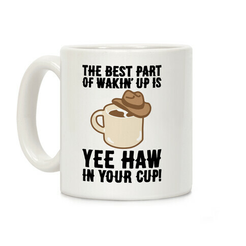 The Best Part of Wakin' Up Is Yee Haw In Your Cup Parody Coffee Mug