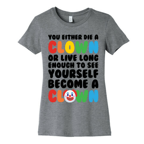 You Either Die A Clown Or Live Long Enough To See Yourself Become A Clown Parody Womens T-Shirt