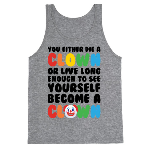 You Either Die A Clown Or Live Long Enough To See Yourself Become A Clown Parody Tank Top