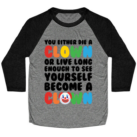 You Either Die A Clown Or Live Long Enough To See Yourself Become A Clown Parody Baseball Tee