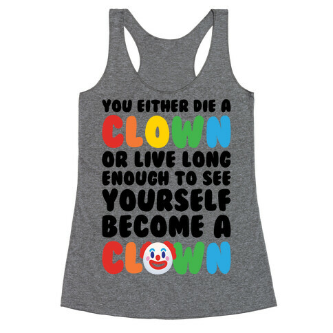 You Either Die A Clown Or Live Long Enough To See Yourself Become A Clown Parody Racerback Tank Top