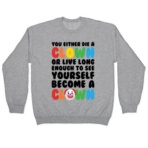 You Either Die A Clown Or Live Long Enough To See Yourself Become A Clown Parody Pullover