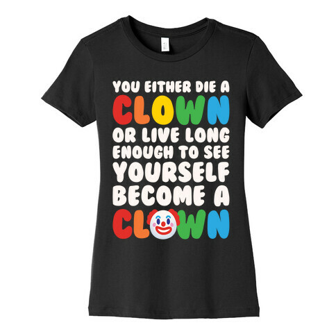 You Either Die A Clown Or Live Long Enough To See Yourself Become A Clown Parody White Print Womens T-Shirt