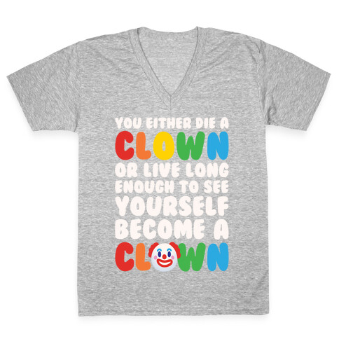 You Either Die A Clown Or Live Long Enough To See Yourself Become A Clown Parody White Print V-Neck Tee Shirt