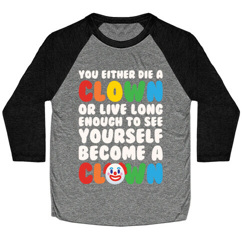 You Either Die A Clown Or Live Long Enough To See Yourself Become A Clown Parody White Print Baseball Tee