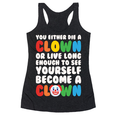 You Either Die A Clown Or Live Long Enough To See Yourself Become A Clown Parody White Print Racerback Tank Top